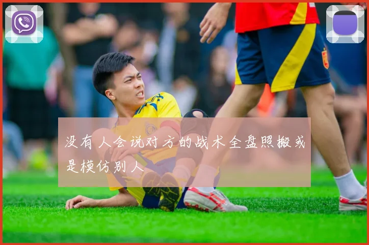 没有人会说对方的战术全盘照搬或是模仿别人