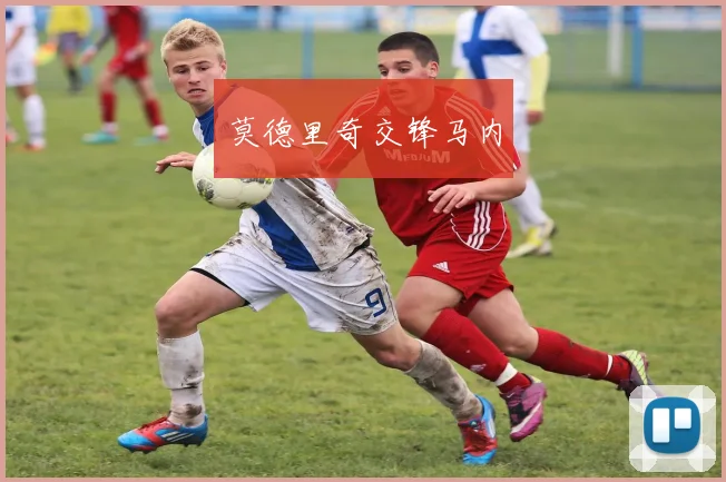 莫德里奇交锋马内
