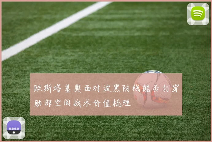 欧斯塔基奥面对波黑防线能否打穿肋部空间战术价值梳理