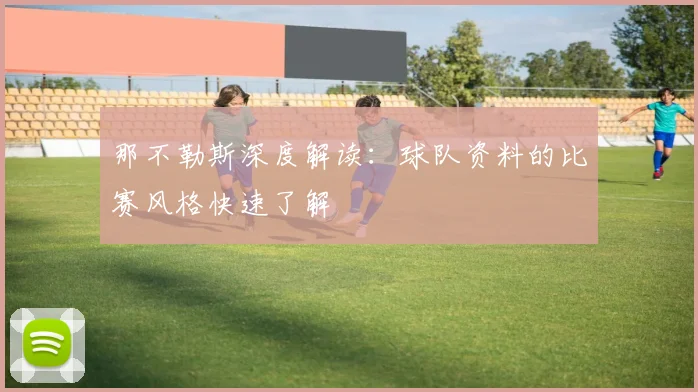 那不勒斯深度解读：球队资料的比赛风格快速了解