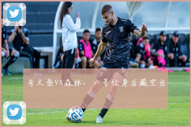 考文垂vs森林，六号位身后藏空当