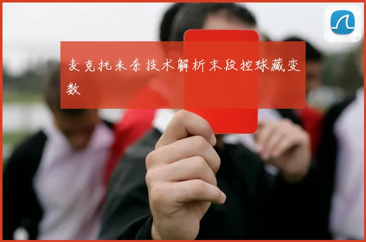 麦克托米奈技术解析末段控球藏变数