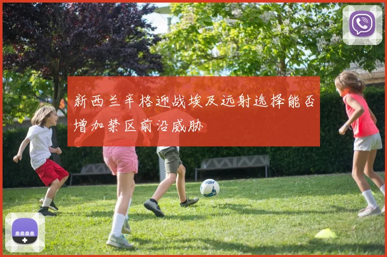 新西兰辛格迎战埃及远射选择能否增加禁区前沿威胁
